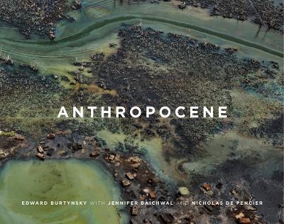 Edward Burtynsky, Jennifer Baichwal & Nicholas de Pencier: Anthropocene - 