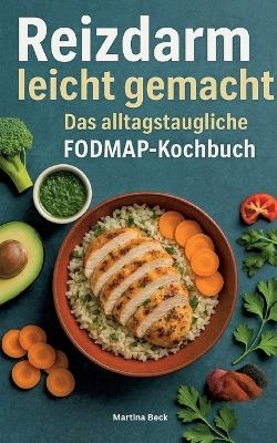 Reizdarm leicht gemacht - Das alltagstaugliche FODMAP-Kochbuch - Martina Beck