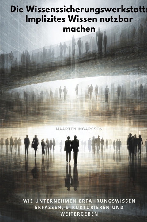 Die Wissenssicherungswerk-statt: Implizites Wissen nutzbar machen - Maarten Ingarsson