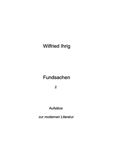 Wilfried Ihrig - Aufs&auml;tze / Fundsachen 2 - Wilfried Ihrig