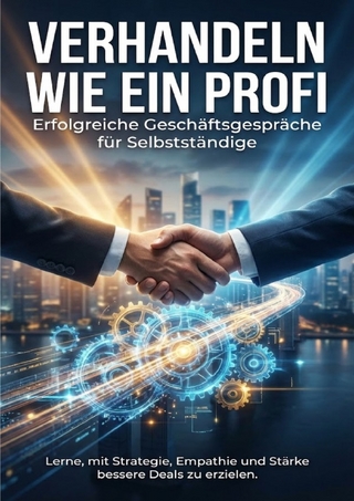 Verhandeln wie ein Profi: Erfolgreiche Geschäftsgespräche für Selbstständige