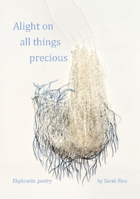 Alight on all things precious - Sarah Rice