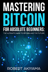 Mastering Bitcoin For Absolute Beginners -  Raymond Kazuya