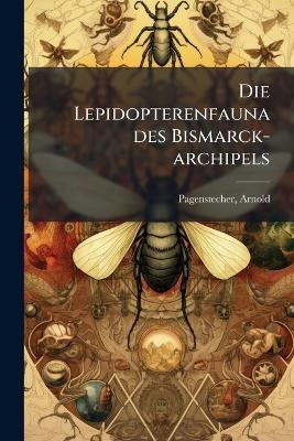 Die Lepidopterenfauna des Bismarck-archipels - Arnold Pagenstecher