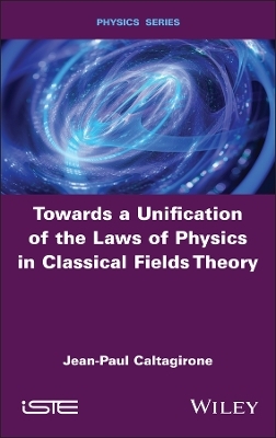 Towards a Unification of the Laws of Physics in Classical Fields Theory - Jean-Paul Caltagirone