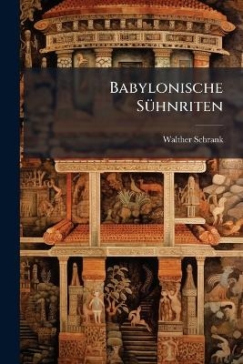 Babylonische S&uuml;hnriten - Walther Schrank