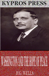Washington and the Hope of Peace -  H.G. Wells