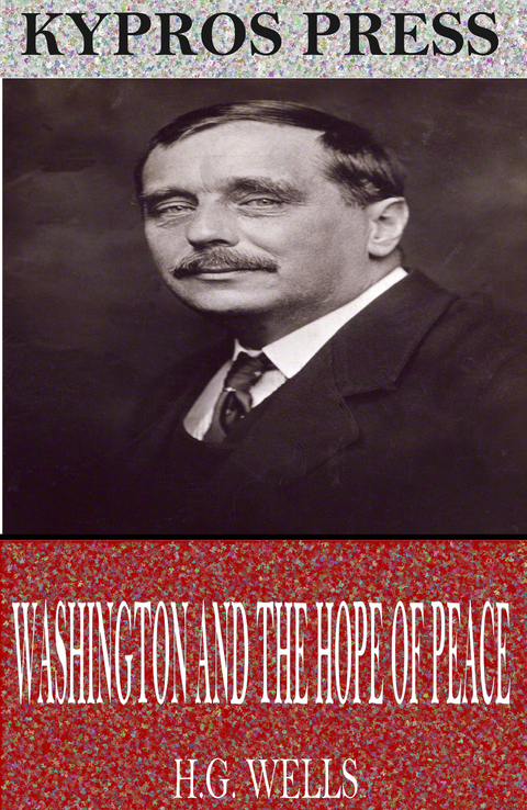 Washington and the Hope of Peace -  H.G. Wells