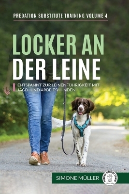 Locker an der Leine - Entspannt zur Leinenf&uuml;hrigkeit mit Jagd- und Arbeitshunden - Simone M&uuml;ller