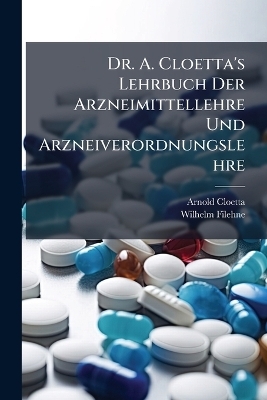 Dr. A. Cloetta's Lehrbuch Der Arzneimittellehre Und Arzneiverordnungslehre