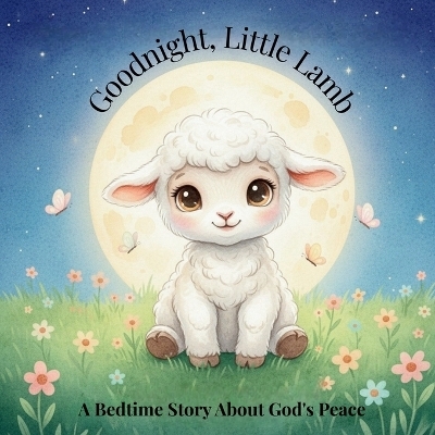 Goodnight, Little Lamb. A Bedtime Story About God's Peace - Kenya Ingram