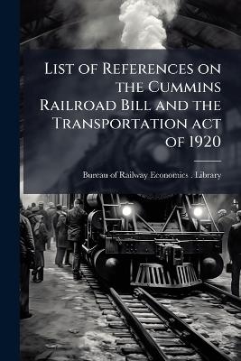 List of References on the Cummins Railroad Bill and the Transportation act of 1920