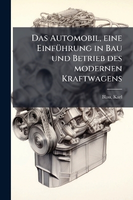 Das Automobil, eine Einführung in Bau und Betrieb des modernen Kraftwagens
