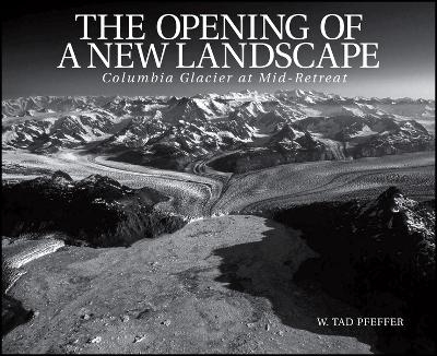 The Opening of a New Landscape &ndash; Columbia Glacier at Mid&ndash;Retreat - WT Pfeffer