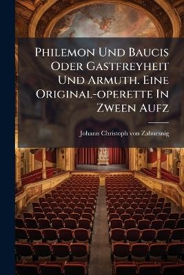 Philemon Und Baucis Oder Gastfreyheit Und Armuth. Eine Original-operette In Zween Aufz - 