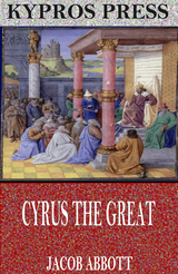 Cyrus the Great -  Jacob Abbott