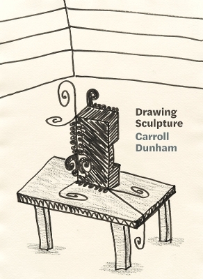 Carroll Dunham: Drawing Sculpture