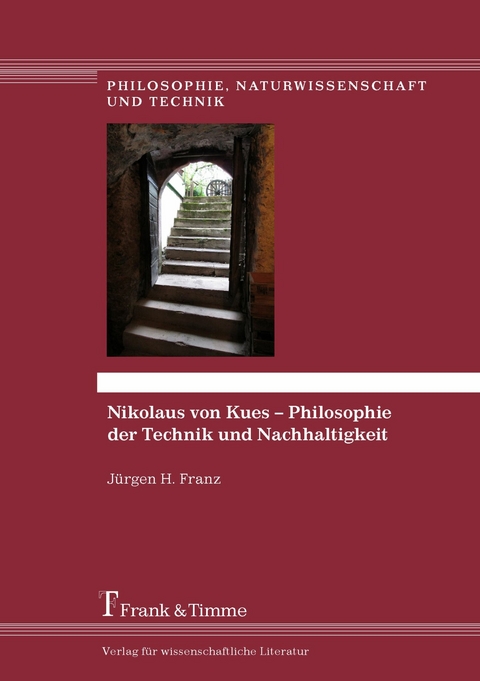 Nikolaus von Kues - Philosophie der Technik und Nachhaltigkeit -  J&uuml;rgen H. Franz