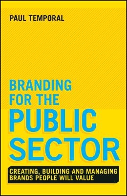 Branding for the Public Sector – Creating, Building and Managing Brands People Will Value