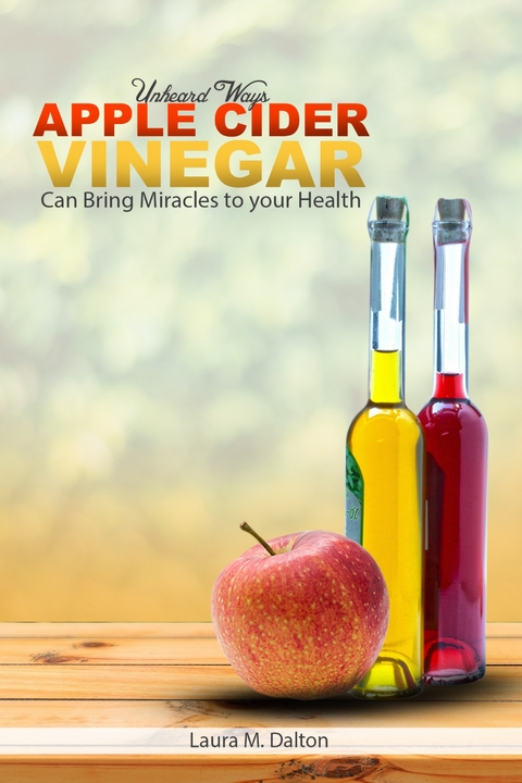 Unheard Ways Apple Cider Vinegar Can Bring Miracles To Your Health -  Laura Dalton