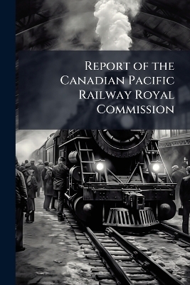 Report of the Canadian Pacific Railway Royal Commission