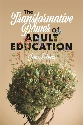 The Transformative Power of Adult Education - Jim Silver