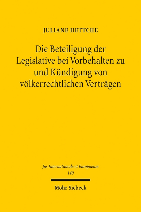 Die Beteiligung der Legislative bei Vorbehalten zu und K&uuml;ndigung von v&ouml;lkerrechtlichen Vertr&auml;gen -  Juliane Hettche