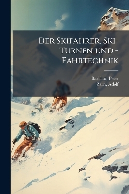 Der Skifahrer, Ski-Turnen und -Fahrtechnik - Peter Barblan, Adolf Zarn