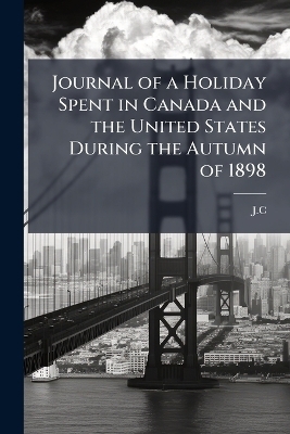 Journal of a Holiday Spent in Canada and the United States During the Autumn of 1898