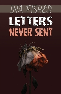 Letters Never Sent - Ina Fisher