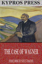 Case of Wagner, Nietzsche Contra Wagner, and Selected Aphorisms -  Friedrich Nietzsche