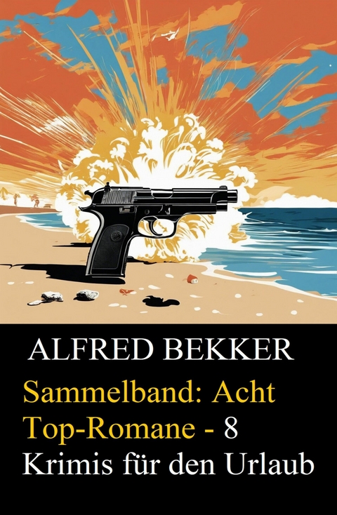 Sammelband: Acht Top-Romane - 8 Krimis f&uuml;r den Urlaub -  Alfred Bekker