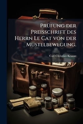 Prüfung der Preisschrift des Herrn Le Cat von der Mustelbewegung.