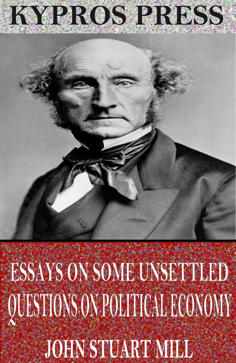 Essays on Some Unsettled Questions on Political Economy -  John Stuart Mill