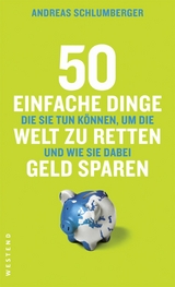 50 einfache Dinge, die Sie tun k&ouml;nnen, um die Welt zu retten und wie Sie dabei Geld sparen - Andreas Schlumberger