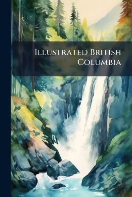 Illustrated British Columbia -  Anonymous
