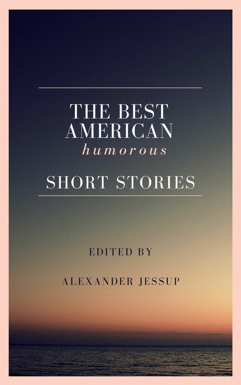 The Best American Humorous Short Stories -  Alexander Jessup