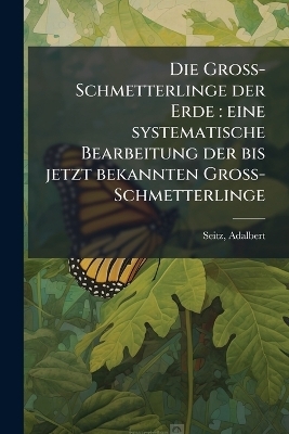 Die Gross-Schmetterlinge der Erde - Adalbert Seitz