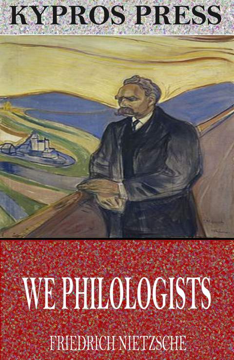 We Philologists -  Friedrich Nietzsche