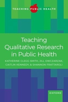 Teaching Qualitative Research in Public Health - Katherine Clegg Smith, Jill Owczarzak, Caitlin Kennedy, Shannon Frattaroli