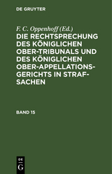 Die Rechtsprechung des Königlichen Ober-Tribunals und des Königlichen Ober-Appellations-Gerichts in Straf-Sachen. Band 15 - 