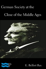 German Society at the Close of the Middle Ages -  E. Belfort Bax
