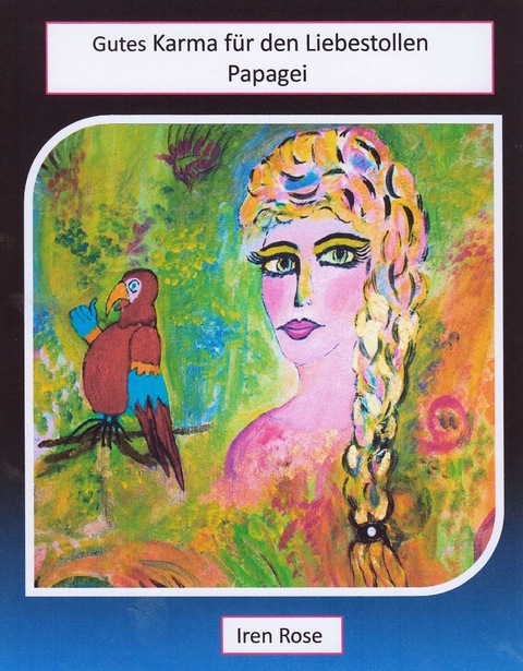 Gutes Karma f&uuml;r den Liebestollen Papagei - Iren Rose