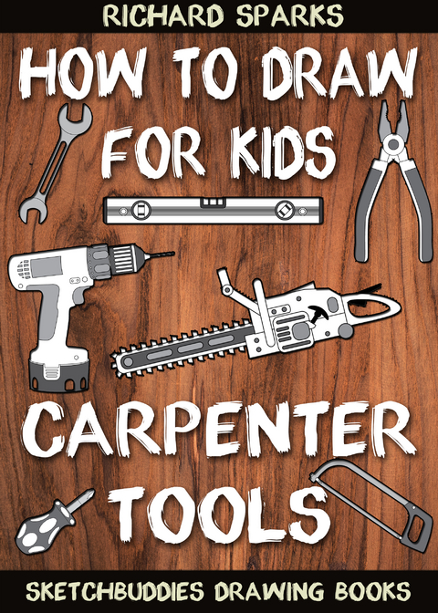 How to Draw for Kids : Carpenter Tools : Drawing Lessons with Easy Step by Step Instructions -  Richard Sparks