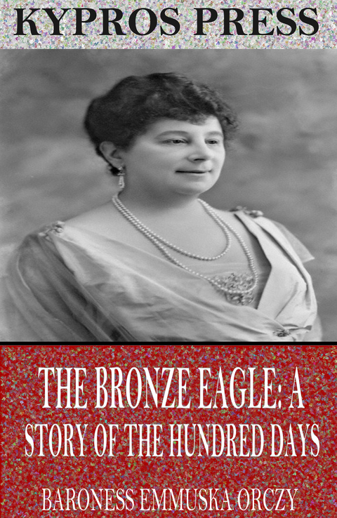 Bronze Eagle: A Story of the Hundred Days -  Baroness Emmuska Orczy
