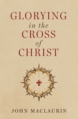 Glorying in the Cross of Christ - John Maclaurin