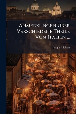 Anmerkungen Über Verschiedene Theile Von Italien ...