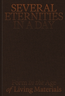 Several Eternities in a Day: Form in the Age of Living Materials