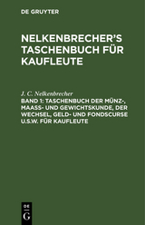 Taschenbuch der M&uuml;nz-, Maass- und Gewichtskunde, der Wechsel, Geld- und Fondscurse u.s.w. f&uuml;r Kaufleute - J. C. Nelkenbrecher