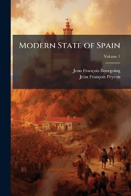 Modern State of Spain - Jean-Fran&ccedil;ois Bourgoing, Jean-Fran&ccedil;ois Peyron